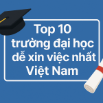 Top 10 trường đại học dễ xin việc nhất Việt Nam – Lựa chọn đúng, vững tương lai