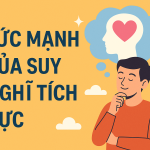 Sức mạnh của suy nghĩ tích cực: Cách thay đổi cuộc sống từ bên trong bạn