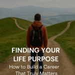 Finding Your Life Purpose: Building a Career That Truly Matters