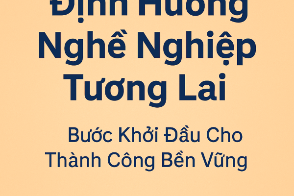 Định Hướng Nghề Nghiệp Tương Lai – Bước Khởi Đầu Cho Thành Công Bền Vững