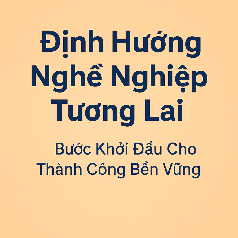 Định Hướng Nghề Nghiệp Tương Lai – Bước Khởi Đầu Cho Thành Công Bền Vững